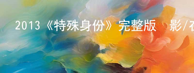 阿琪的個人影視圈,2013《特殊身份》完整版電影/在線觀看/百度云-美劇天堂